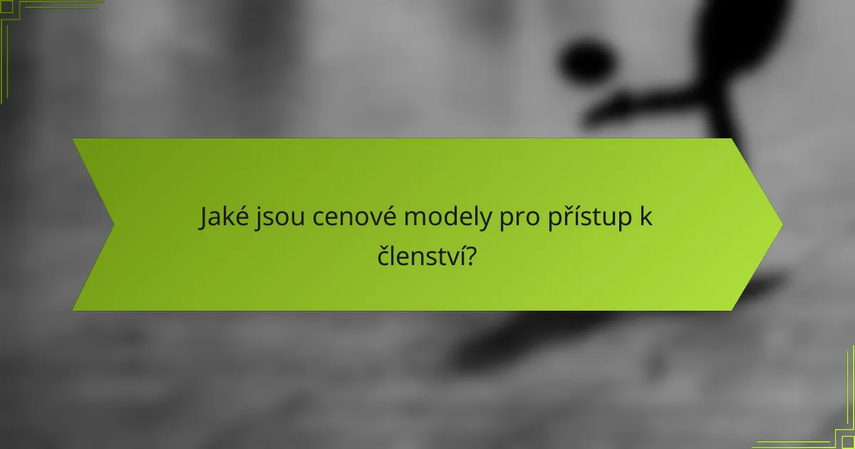 Jaké jsou cenové modely pro přístup k členství?
