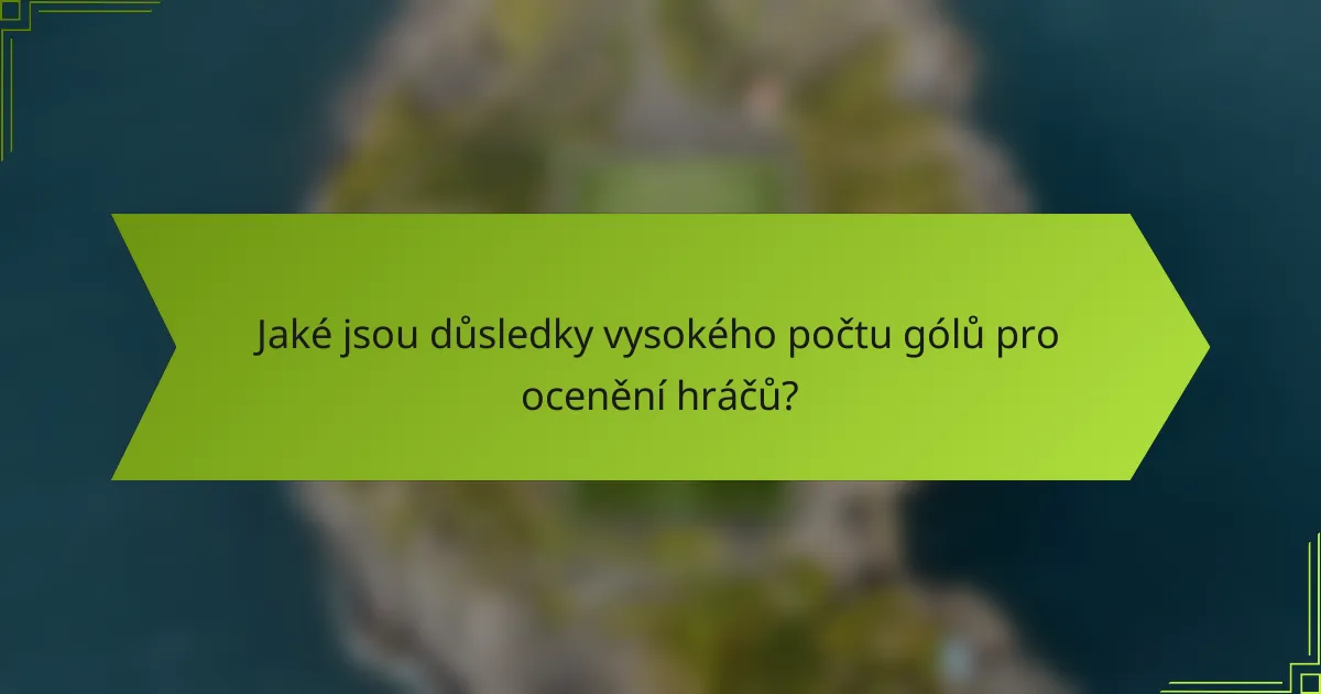 Jaké jsou důsledky vysokého počtu gólů pro ocenění hráčů?
