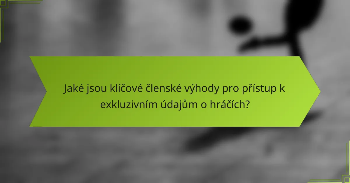 Jaké jsou klíčové členské výhody pro přístup k exkluzivním údajům o hráčích?