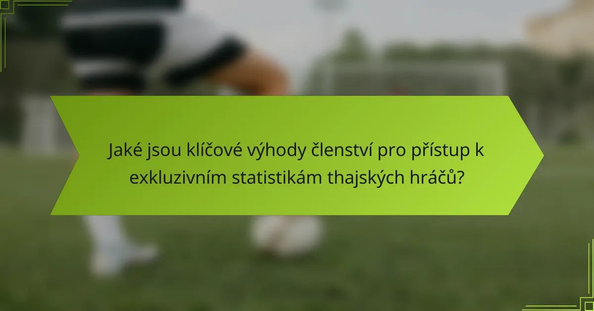 Jaké jsou klíčové výhody členství pro přístup k exkluzivním statistikám thajských hráčů?