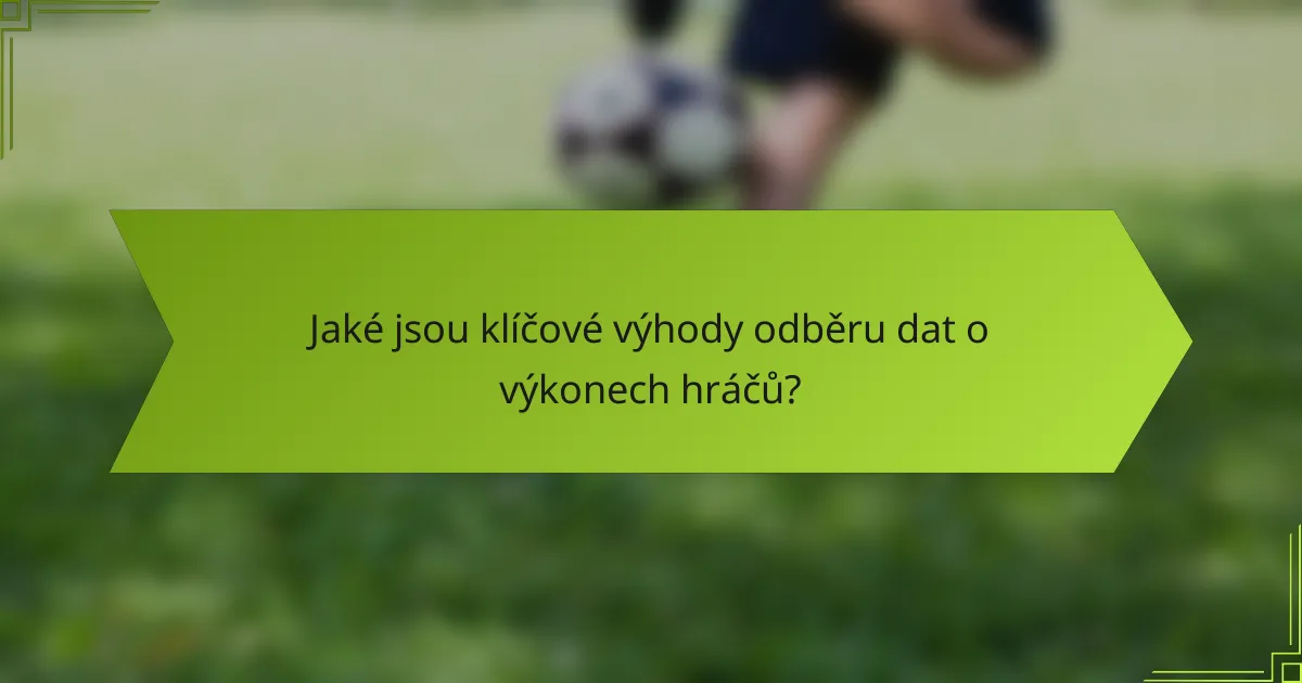 Jaké jsou klíčové výhody odběru dat o výkonech hráčů?