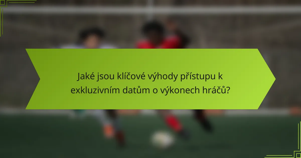 Jaké jsou klíčové výhody přístupu k exkluzivním datům o výkonech hráčů?