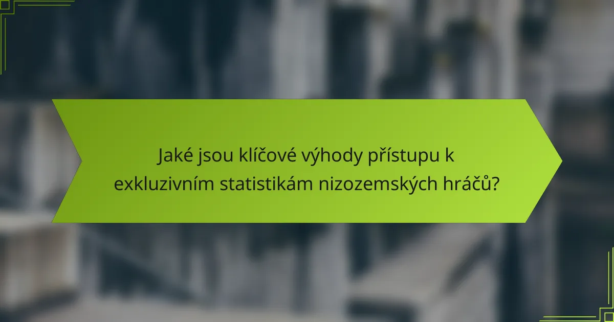 Jaké jsou klíčové výhody přístupu k exkluzivním statistikám nizozemských hráčů?
