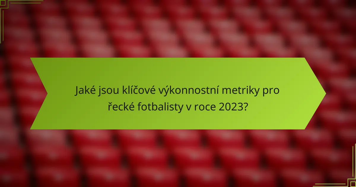 Jaké jsou klíčové výkonnostní metriky pro řecké fotbalisty v roce 2023?