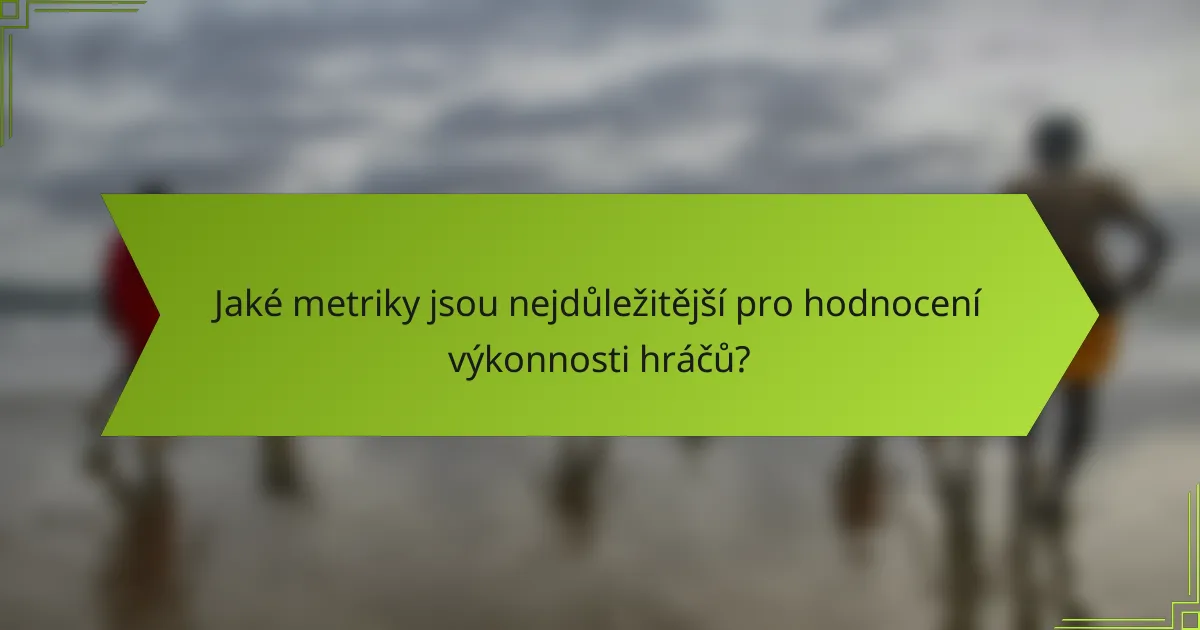 Jaké metriky jsou nejdůležitější pro hodnocení výkonnosti hráčů?