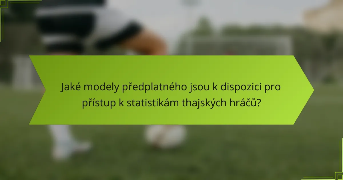 Jaké modely předplatného jsou k dispozici pro přístup k statistikám thajských hráčů?