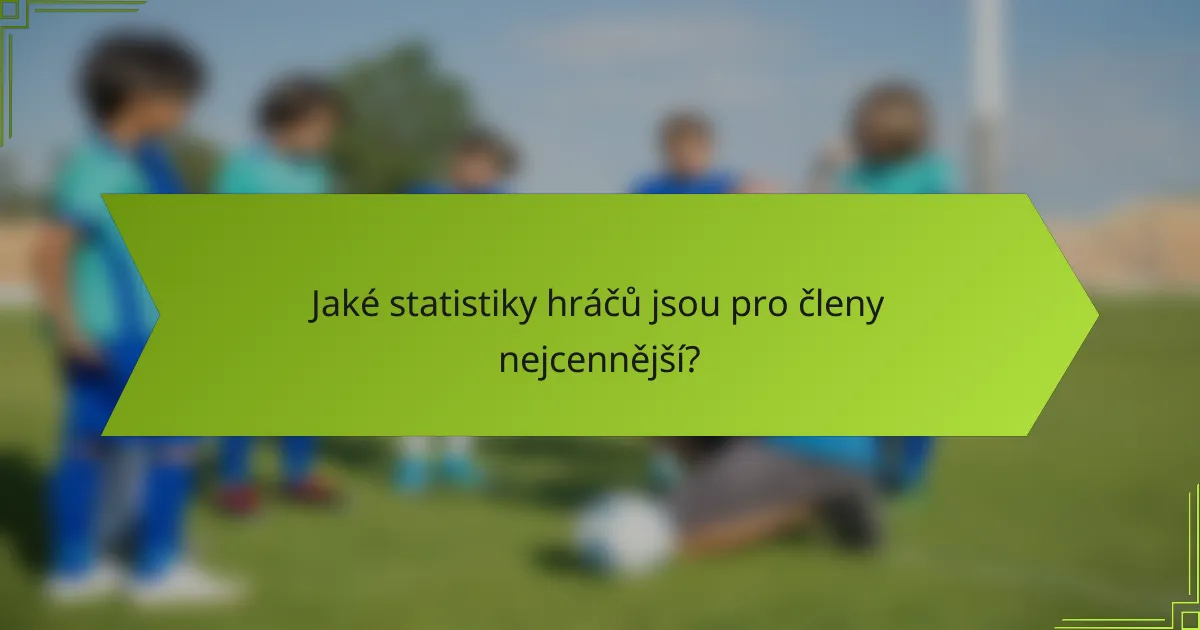 Jaké statistiky hráčů jsou pro členy nejcennější?