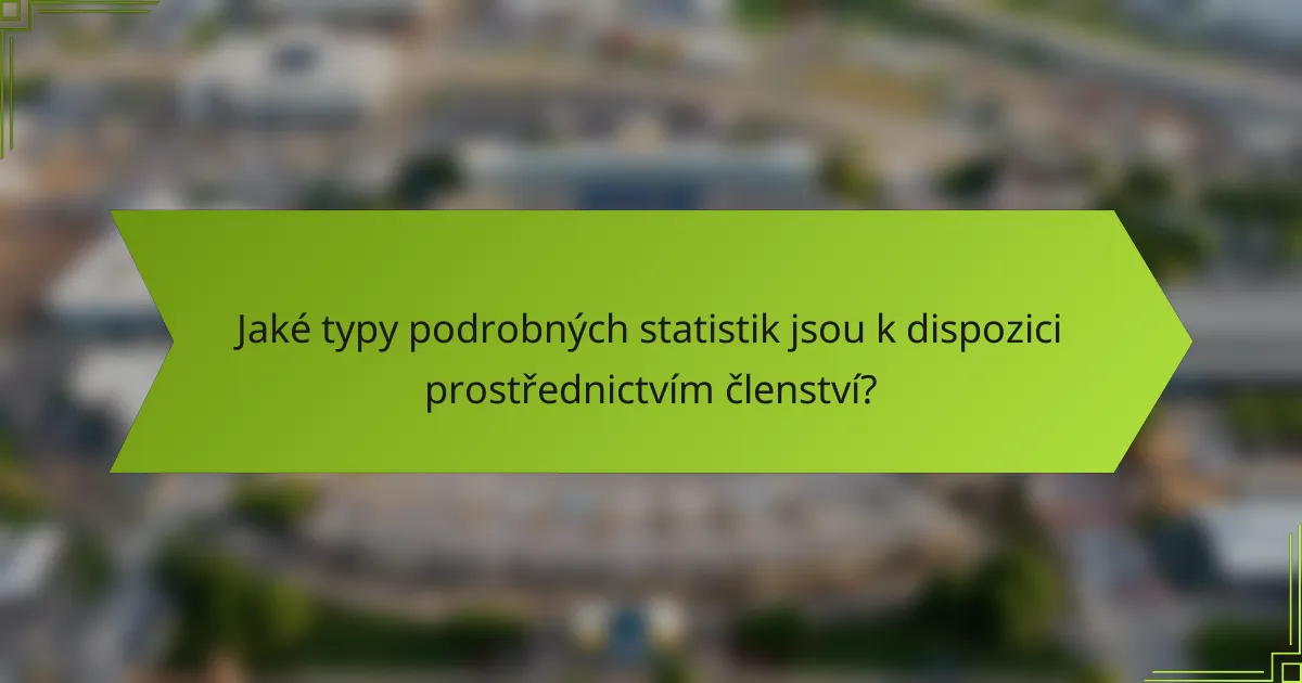 Jaké typy podrobných statistik jsou k dispozici prostřednictvím členství?