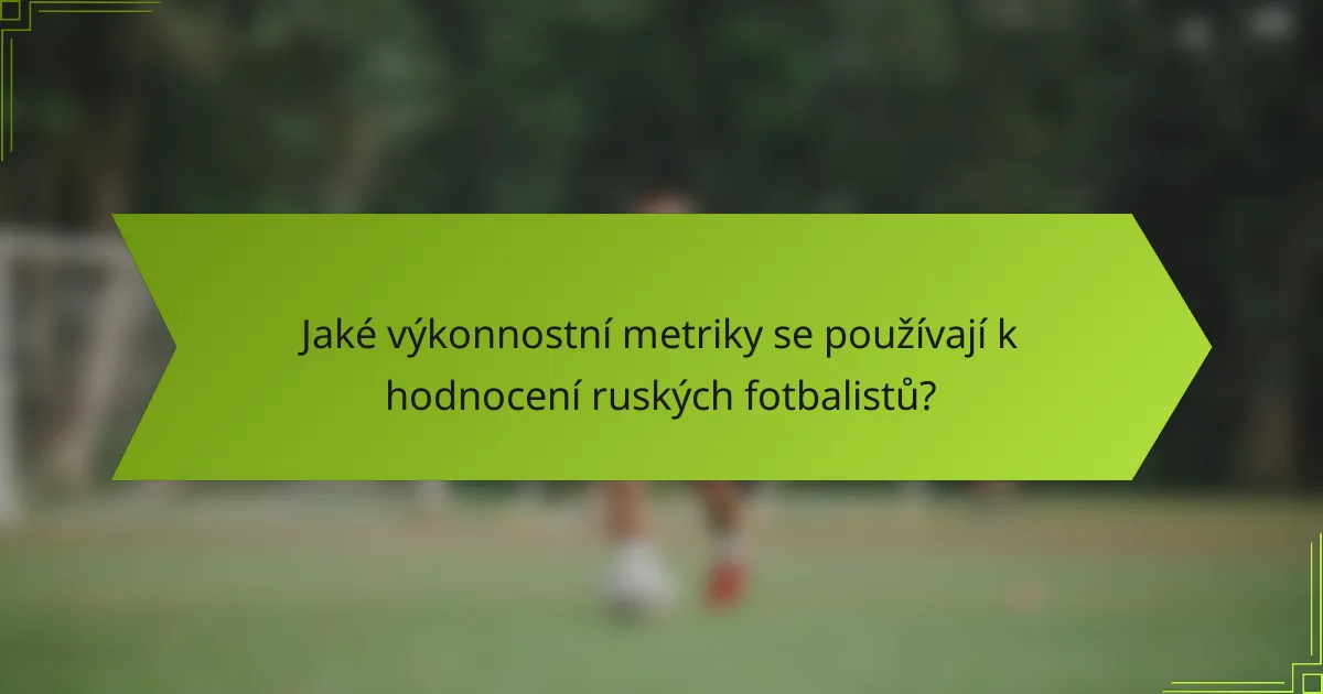 Jaké výkonnostní metriky se používají k hodnocení ruských fotbalistů?