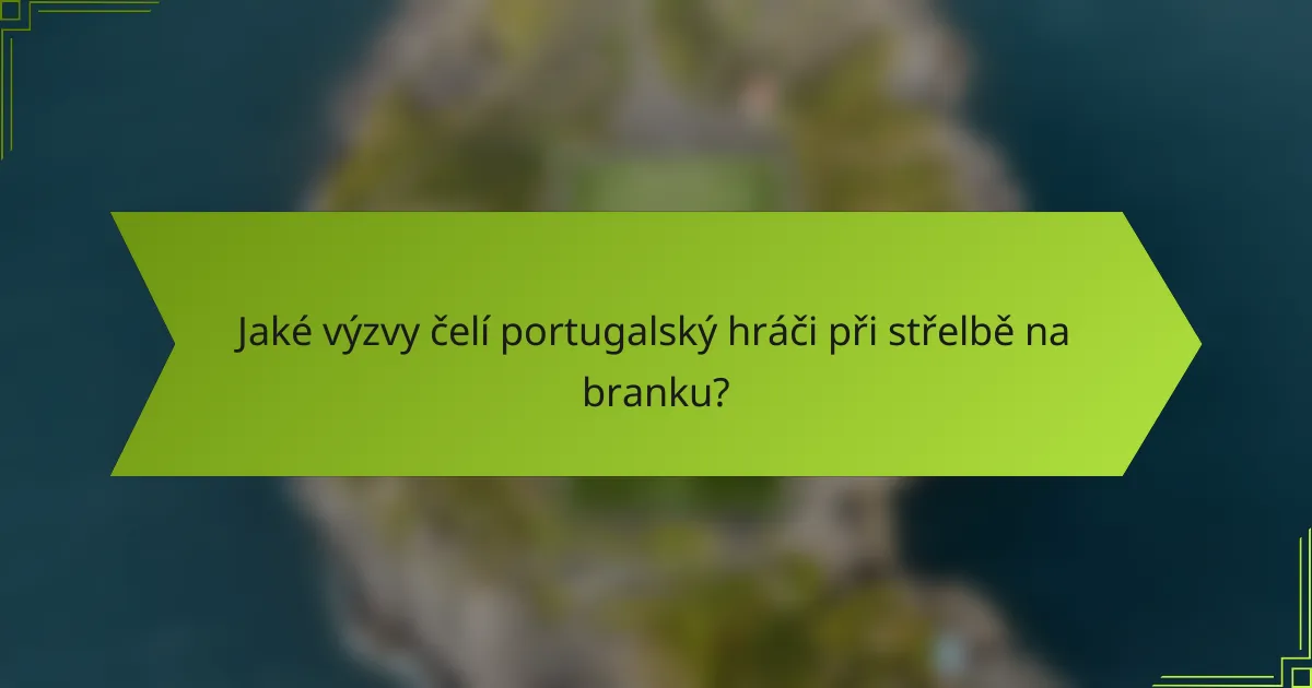 Jaké výzvy čelí portugalský hráči při střelbě na branku?