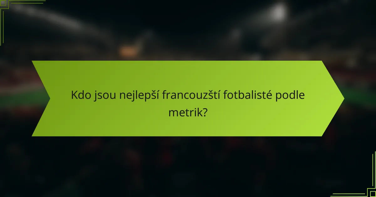 Kdo jsou nejlepší francouzští fotbalisté podle metrik?