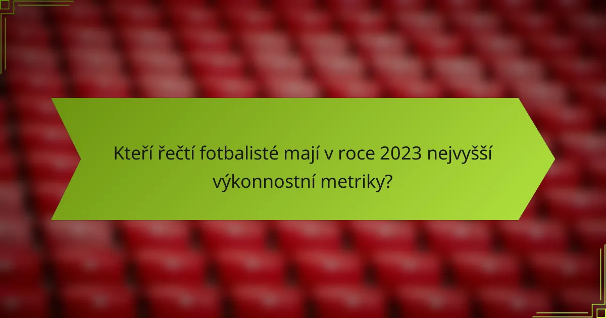 Kteří řečtí fotbalisté mají v roce 2023 nejvyšší výkonnostní metriky?
