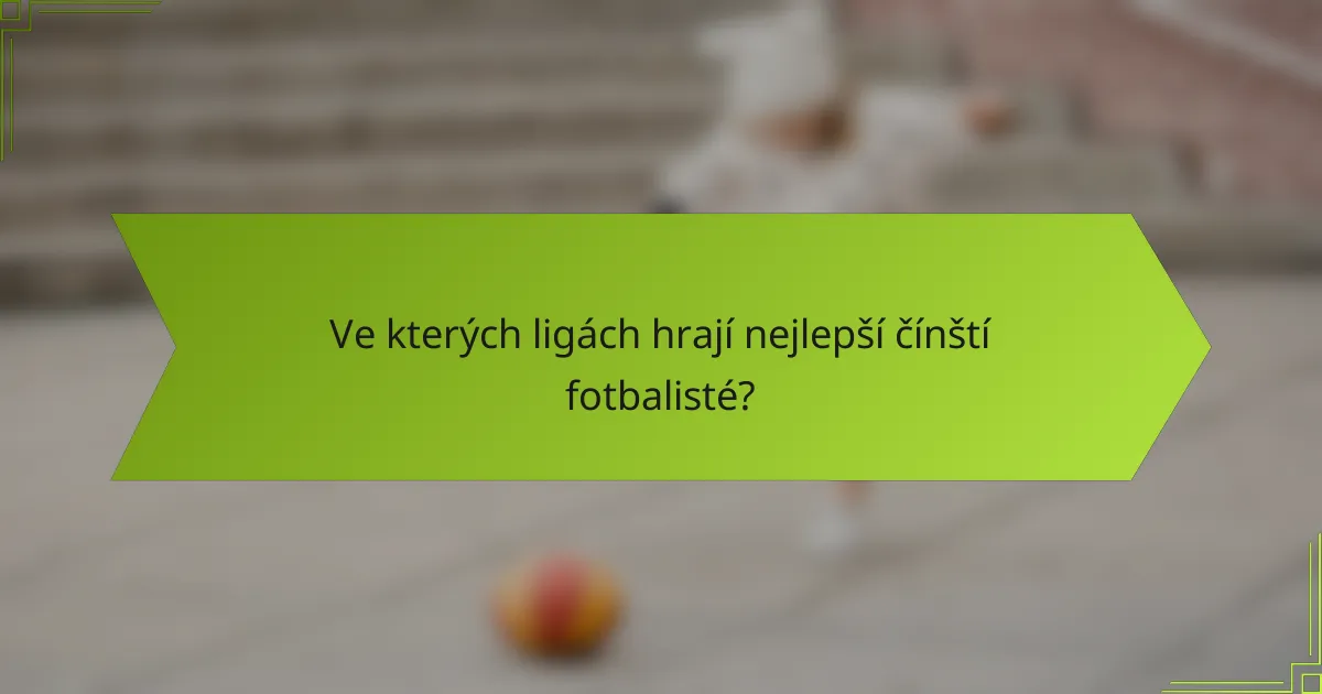 Ve kterých ligách hrají nejlepší čínští fotbalisté?